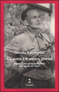 La notte è il nostro giorno. Diario di un partigiano ebreo del ghetto di Vilna