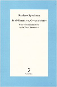 Se ti dimentico Gerusalemme. Scrittori italiani ebrei nella Terra Promessa