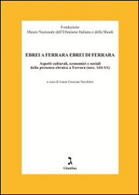 Ebrei a Ferrara ebrei di Ferrara. Aspetti culturali, economici e sociali della presenza ebraica a Ferrara