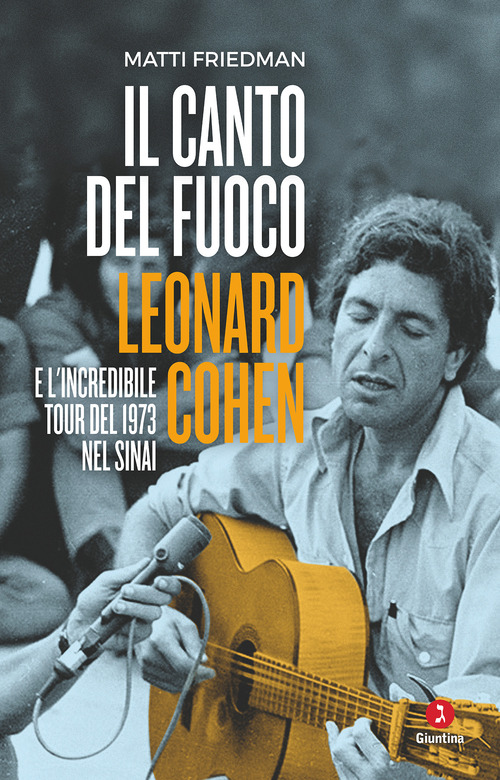CANTO DEL FUOCO LEONARD COHEN E L'INCREDIBILE TOUR DEL 1973 NEL SINAI (IL) di FRIEDMAN...