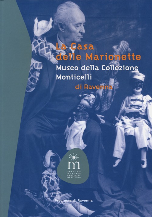 La casa delle marionette. Museo della collezione Monticelli di Ravenna. Ediz. illustrata