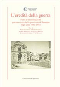 L'eredità della guerra. Fonti e interpretazioni per una storia della provincia di Ravenna negli anni 1942-1948