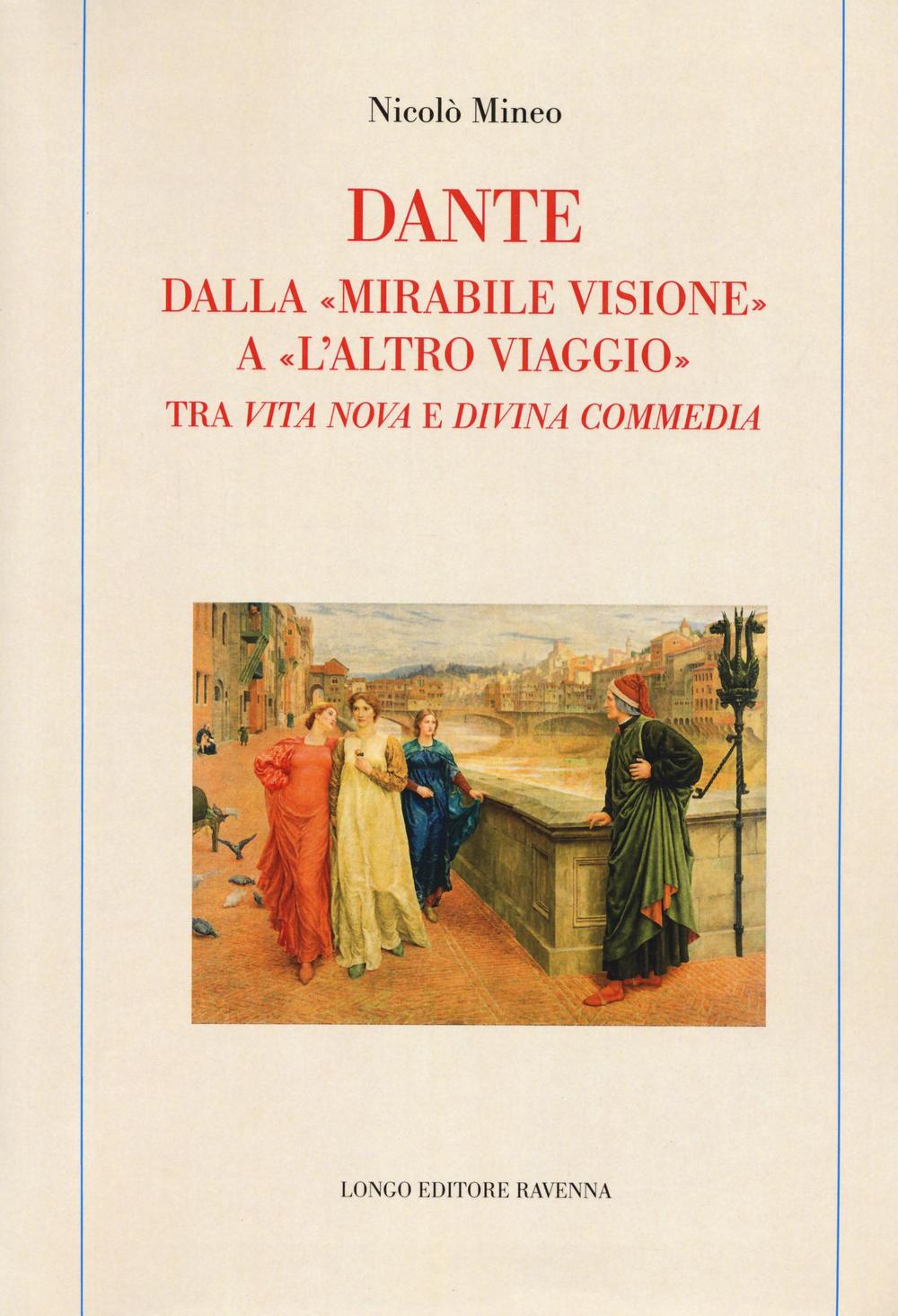 Dante. Dalla «mirabile visione» a «l'altro viaggio». Tra «Vita nova» e «Divina commedia»