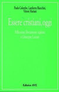 Essere cristiani, oggi. Riflessioni liberamente ispirate a Giuseppe Lazzati