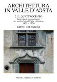 Architettura in Valle d'Aosta. Vol. 2: Il Quattrocento. Gotico tardo e Rinascimento nel secolo d'Oro dell'Arte valdostana (1420-1520)