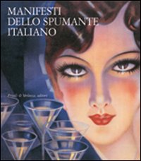 Manifesti dello spumante italiano. Catalogo della mostra (Trento, 25 novembre 2014-16 gennaio 2005). Ediz. illustrata