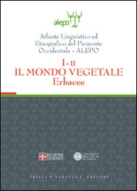 Atlante linguistico ed etnografico del Piemonte occidentale (A.L.E.P.O.). Con CD-ROM. Vol. 1/2: Il mondo vegetale. Erbacee