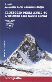 Il meglio degli anni Sessanta. L'alpinismo della rivista del CAI. Ediz. illustrata