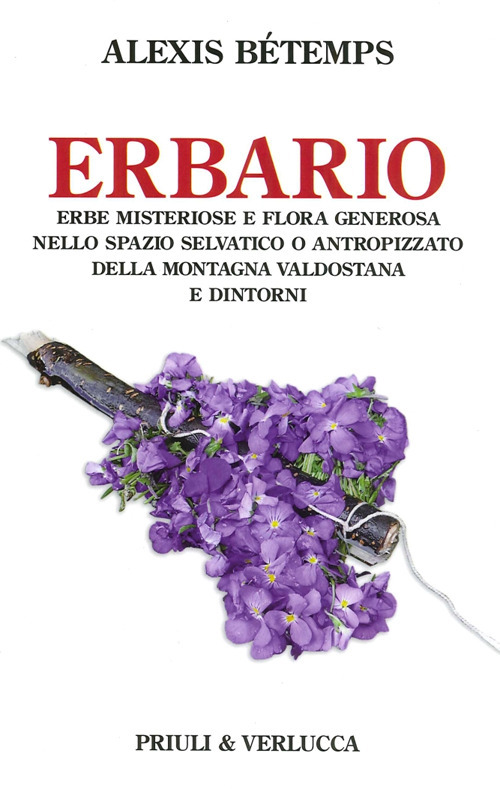 Erbario. Erbe misteriose e flora generosa nello spazio selvativo o antropizzato della montagna valdostana e dintorni