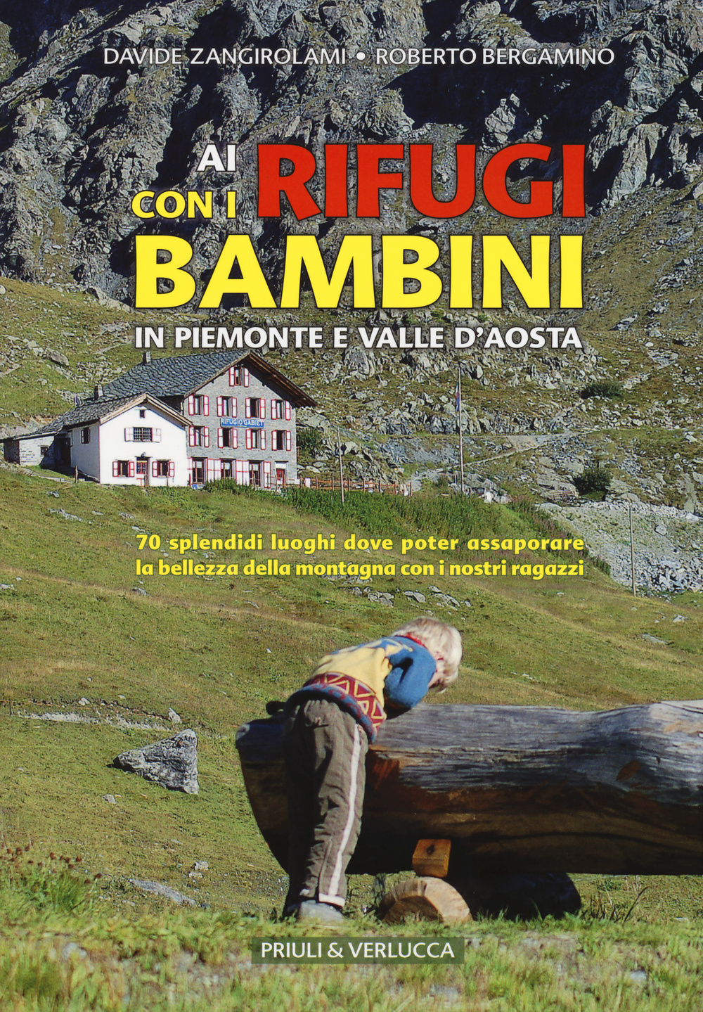 Ai rifugi con i bambini in Piemonte e Valle d'Aosta. 70 splendidi luoghi dove poter assaporare la bellezza della montagna con i nostri ragazzi