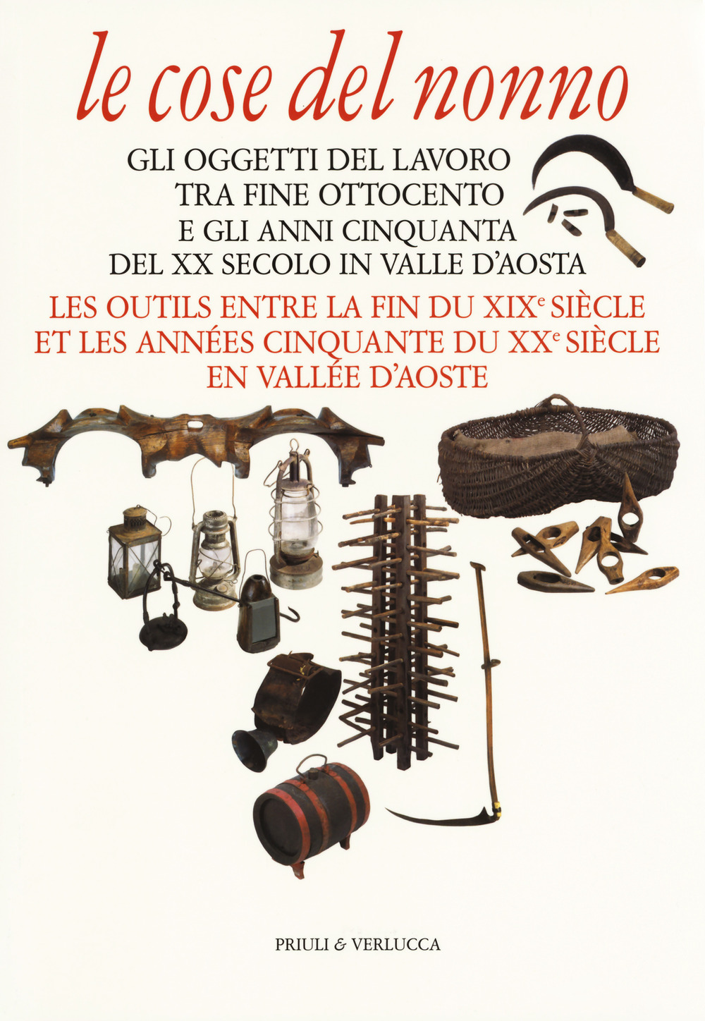 Le cose del nonno. Gli oggetti del lavoro tra fine Ottocento e gli anni Cinquanta del XX secolo in Valle d'Aosta-Les outils entre la fine du XIXe siècle et les années Cinquante du XXe siècle en Vallée d'Aoste. Ediz. a colori