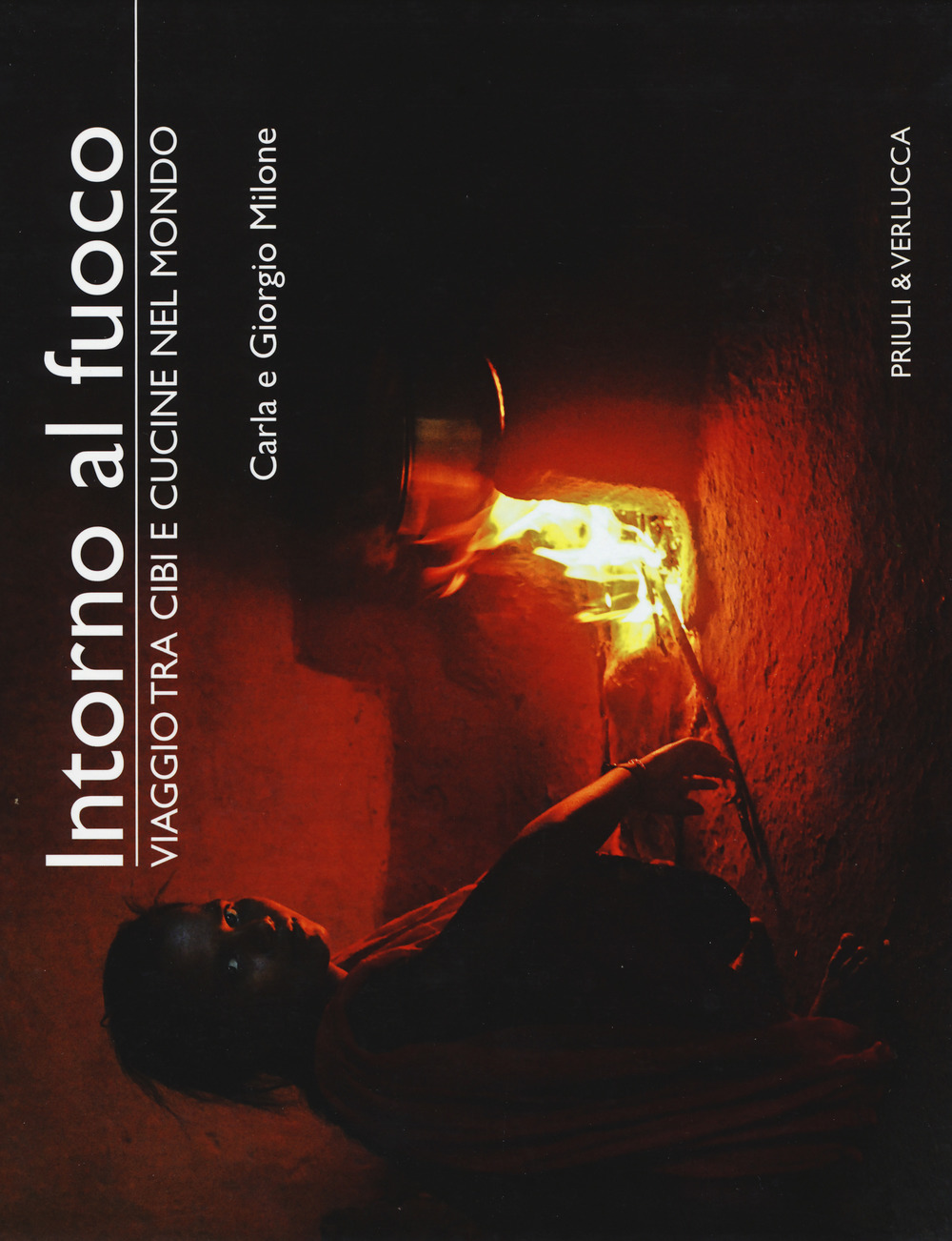 Intorno al fuoco. Viaggio tra cibi e cucine nel mondo. Ediz. a colori