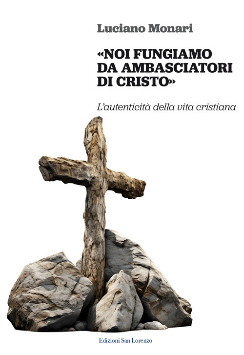 «Noi fungiamo da ambasciatori di Cristo». L'autenticità della vita cristiana