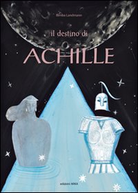 Il destino di Achille. Ediz. illustrata