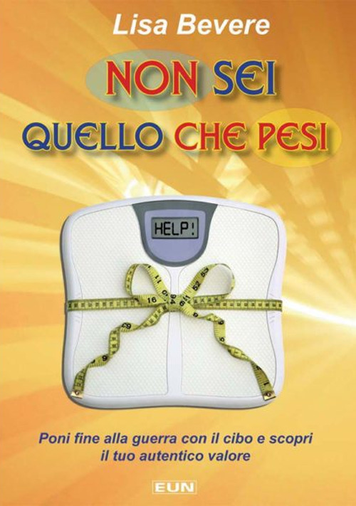 Non sei quello che pesi. Poni fine alla guerra con il cibo e scopri il tuo autentico valore