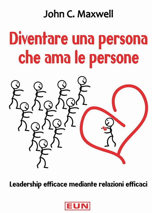 Diventare una persona che ama le persone. Leadership efficace mediante relazioni efficaci