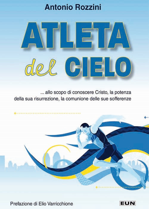 Atleta del cielo. ...allo scopo di conoscere Cristo, la potenza della sua risurrezione, la comunione delle sue sofferenze