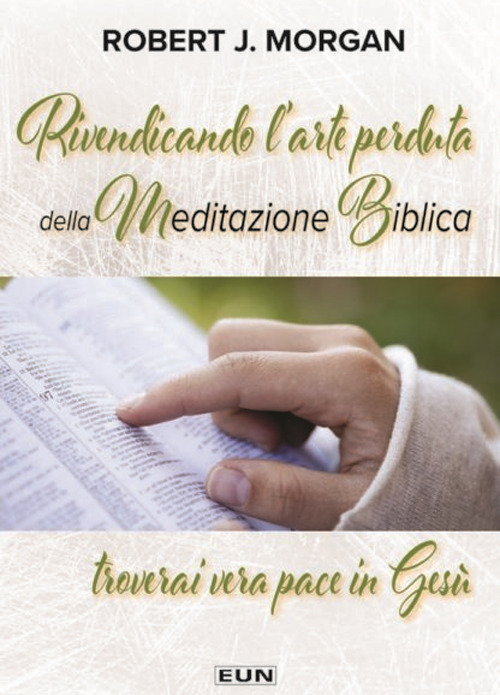 Rivendicando l'arte perduta della meditazione biblica. Troverai vera pace in Gesù. Nuova ediz.