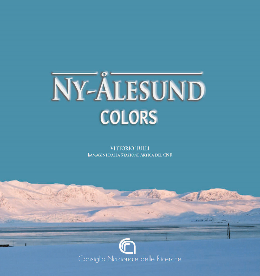 Ny-Alesund colors. Immagini dalla stazione artica del CNR. Ediz. italiana e inglese