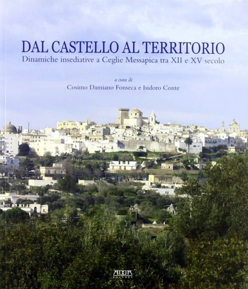 Dal castello al territorio. Dinamiche insediative a Ceclie Messapica tra XII e XV secolo. Atti della Giornata di studio (Ceglie Messapica, 29 aprile 2009)