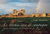 Le vecchie case di campagna. Poesia d'immagini di un tempo che fu. Ediz. illustrata