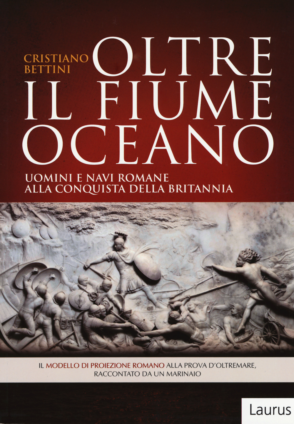 Oltre il fiume oceano. Uomini e navi romane alla conquista della Britannia. Ediz. illustrata