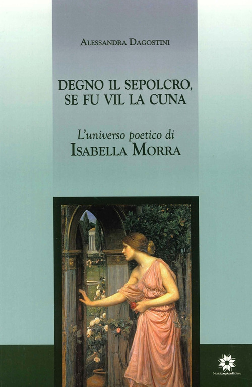 Degno il sepolcro se fu vil la cuna. L'universo poetico di Isabella Morra