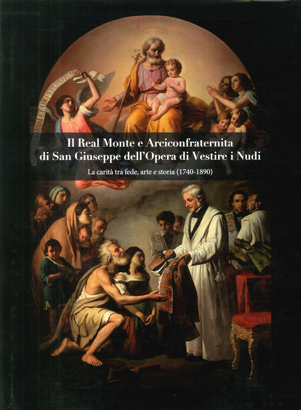 Il Real Monte e Arciconfraternita di San Giuseppe dell'Opera di Vestire i Nudi. La carità tra fede, arte e storia (1740-1890)