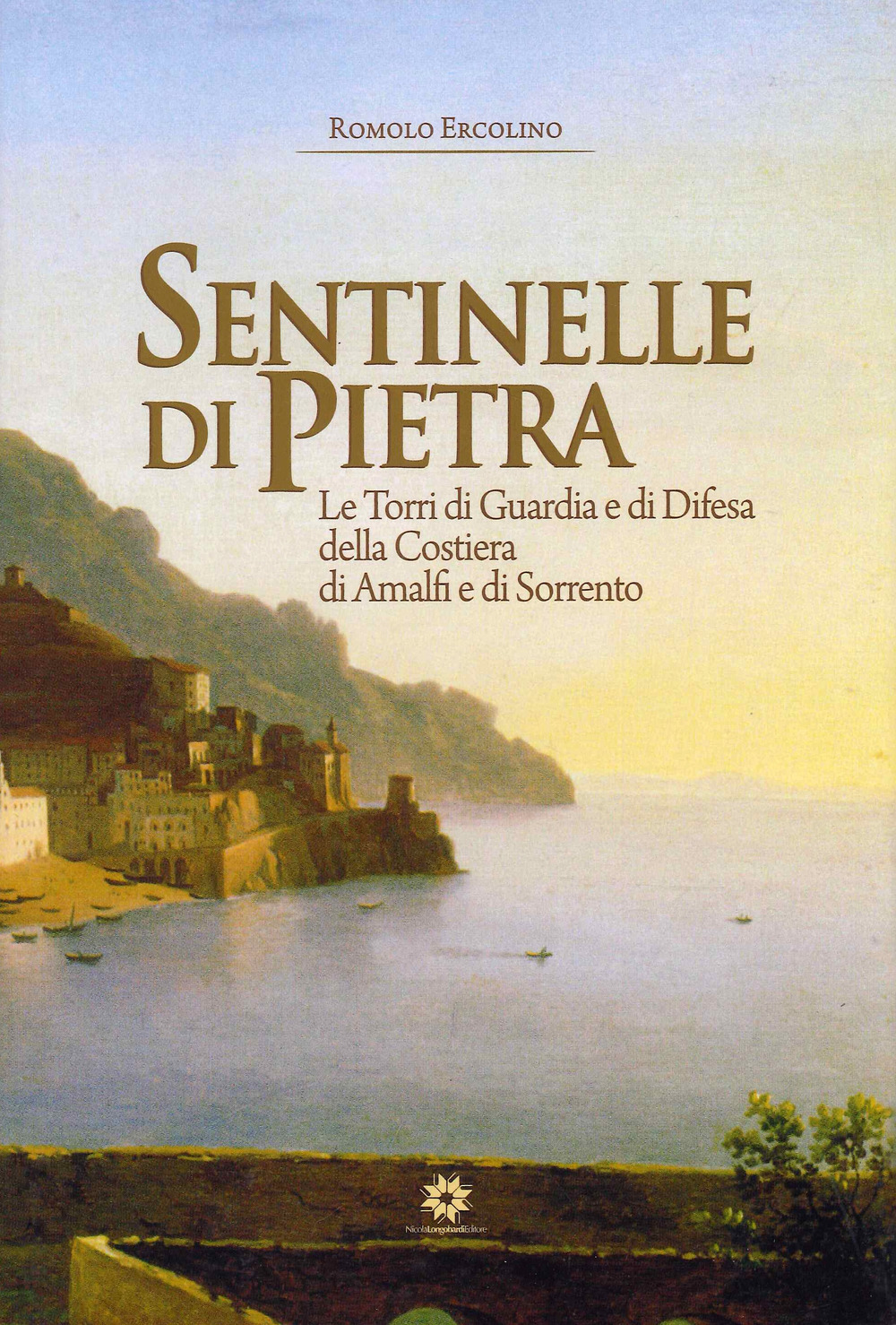 Sentinelle di pietra. Le torri di guardia e di difesa della Costiera di Amalfi e di Sorrento