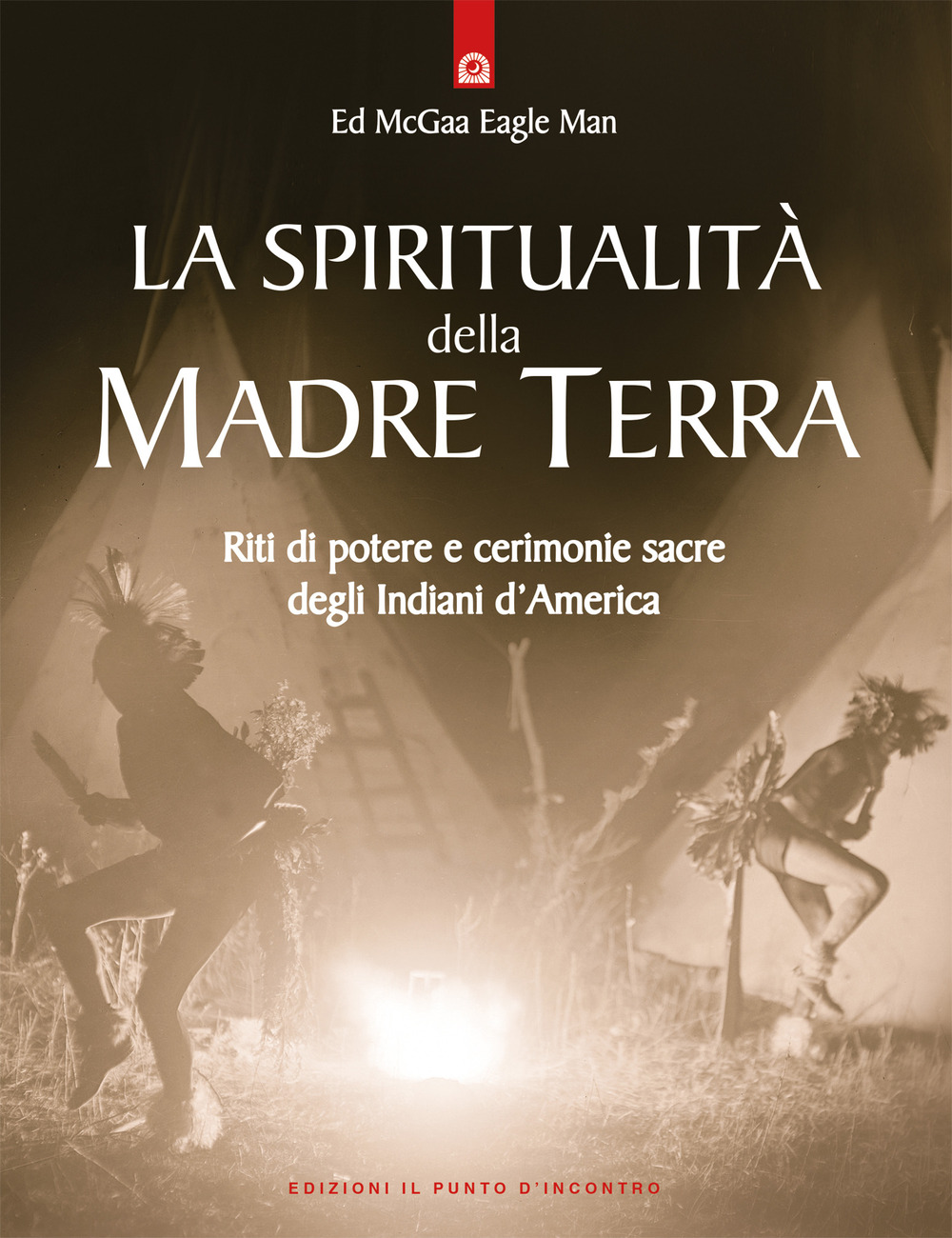 La spiritualità della madre terra. Riti di potere e cerimonie sacre degli indiani d'America