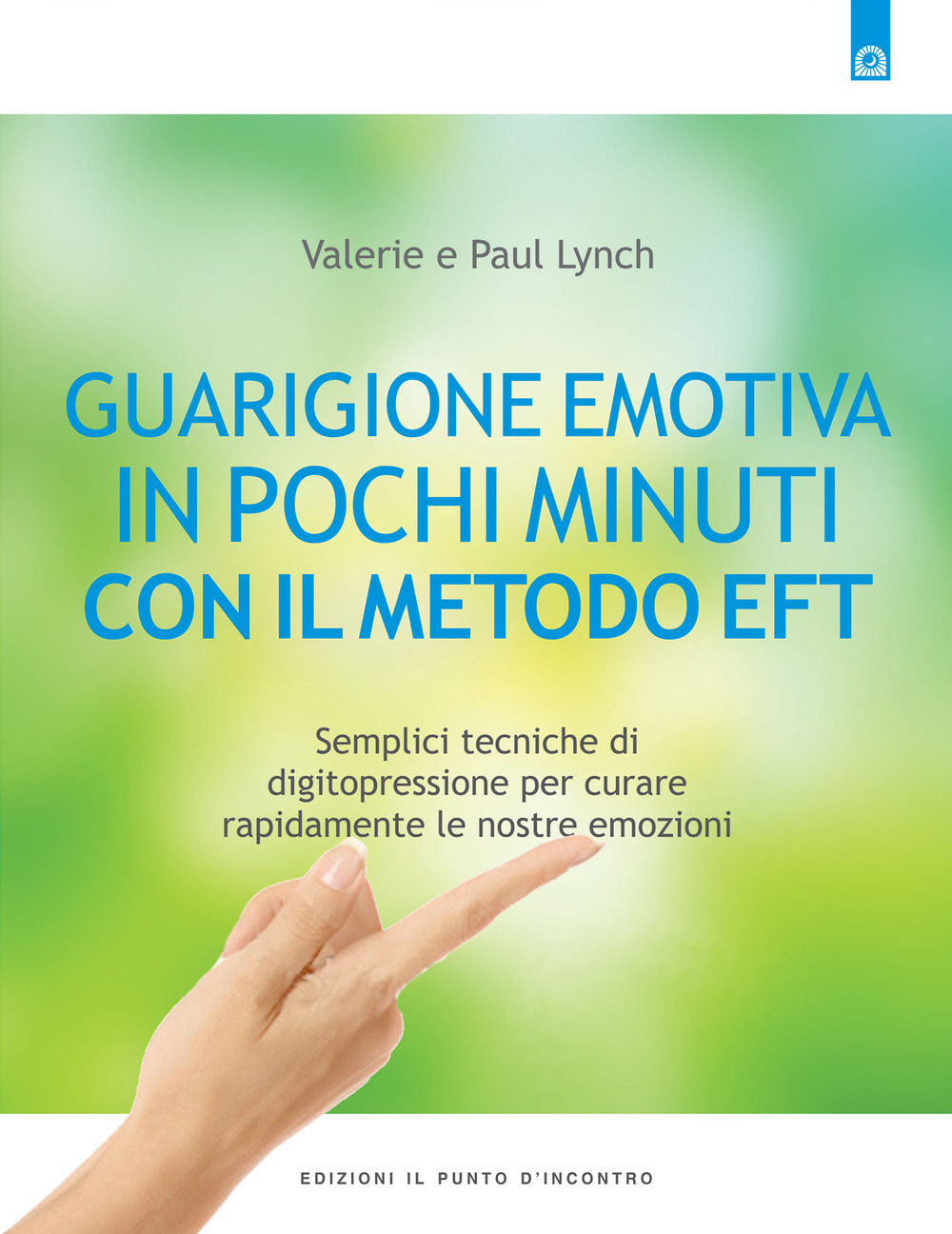 Guarigione emotiva in pochi minuti. Semplici tecniche di digitopressione per curare rapidamente le nostre emozioni