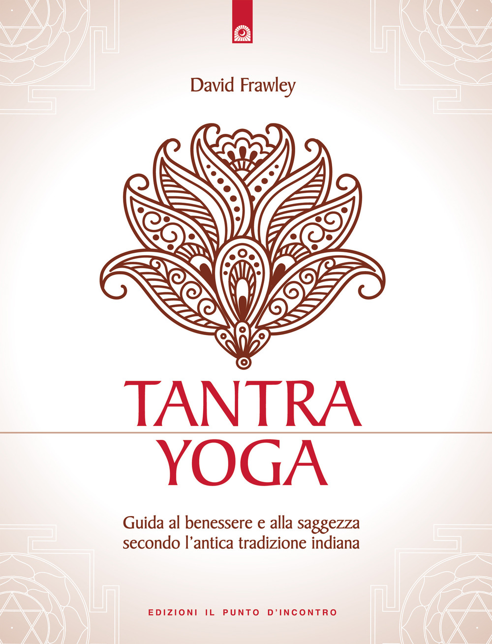 Tantra Yoga. Segreti spirituali dell'Ayurveda. Guida al benessere e alla saggezza secondo l'antica tradizione indiana