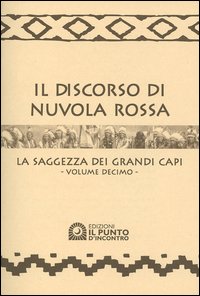 Il discorso di Nuvola Rossa. La saggezza dei Grandi Capi. Con calendario 2005. Vol. 10