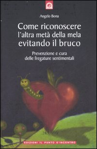 Come riconoscere l'altra metà della mela evitando il bruco. Prevenzione e cura delle fregature sentimentali