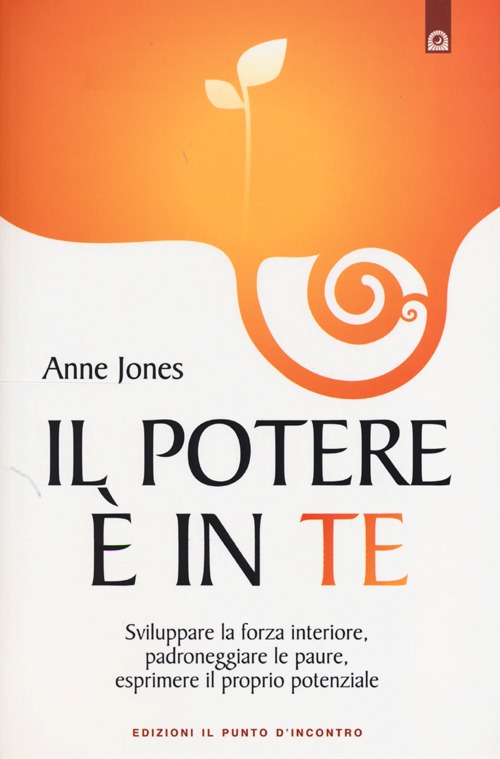 Il potere è in te. Sviluppare la forza interiore, padroneggiare le paure, esprimere il proprio potenziale