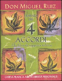 L'essenza dei 4 accordi. Un libro di saggezza tolteca