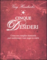 Cinque desideri. Come una semplice domanda può trasformare i tuoi sogni in realtà