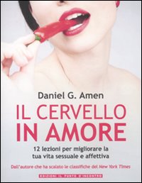 Il cervello in amore. 12 lezioni per migliorare la tua vita sessuale e affettiva