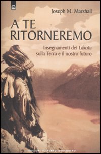 A te ritorneremo. Insegnamenti dei Lakota sulla Terra e il nostro futuro