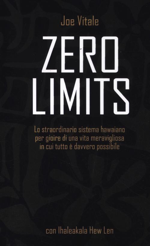 Zero limits. Lo straordinario sistema hawaiano per gioire di una vita meravigliosa in cui tutto è davvero possibile