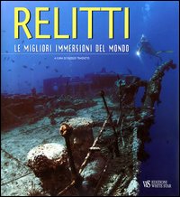 Relitti. Le migliori immersioni del mondo. Ediz. illustrata