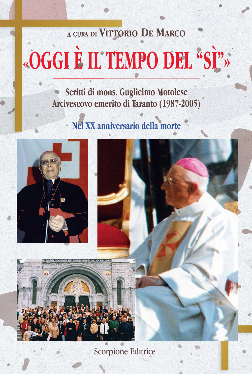 «Oggi è il tempo del sì» Scritti di mons. Guglielmo Motolese Arcivescovo emerito di Taranto (1987-2005) nel XX anniversario della morte