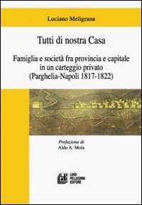Tutti di nostra casa. Famiglia e società fra provincia e capitale in un carteggio privato (Parghelia-Napoli 1817-1822)