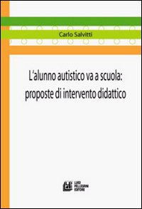 L'alunno autistico va a scuola. Proposte di intervento didattico