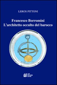 Francesco Borromini. L'architetto occulto del barocco