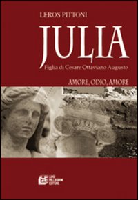 Julia. Figlia di Cesare Ottaviano Augusto. Amore, odio, amore