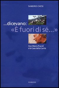 ... Dicevano: «E' fuori di sé...». Don Mario Prandi e le Case della Carità