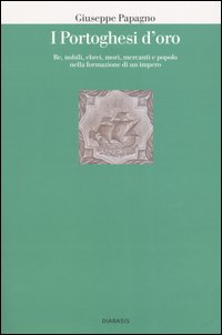 I portoghesi d'oro. Re, nobili, ebrei, mori, mercanti e popolo nella formazione di un impero