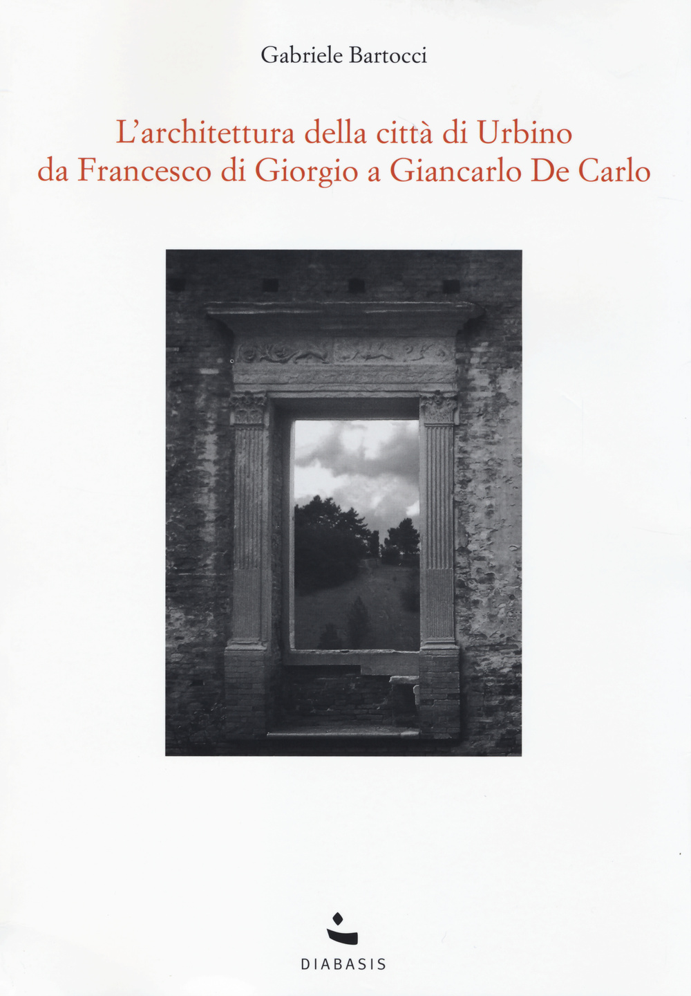 L'Architettura della città di Urbino. Da Francesco Di Giorgio a Giancarlo De Carlo