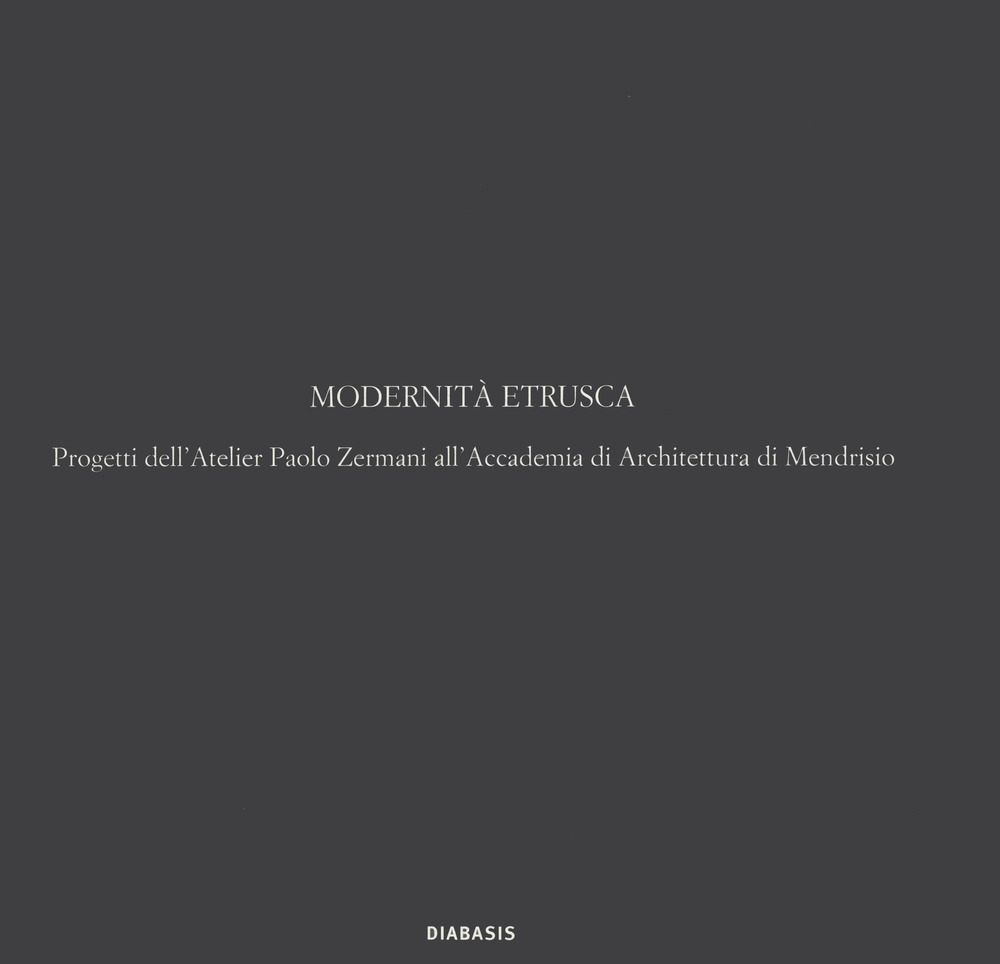 Modernità etrusca. Progetti dell'Atelier Polo Zermani all'Accademia di Architettura di Mendrisio